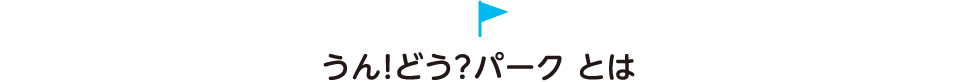 うん！どう？パークとは